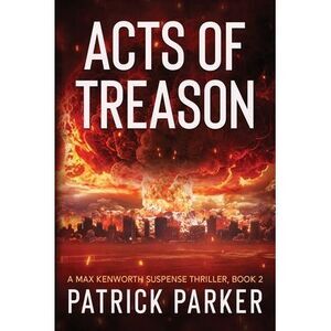 Acts of Treason: A Max Kenworth Suspense Thriller Book 2 -- Patrick Parker